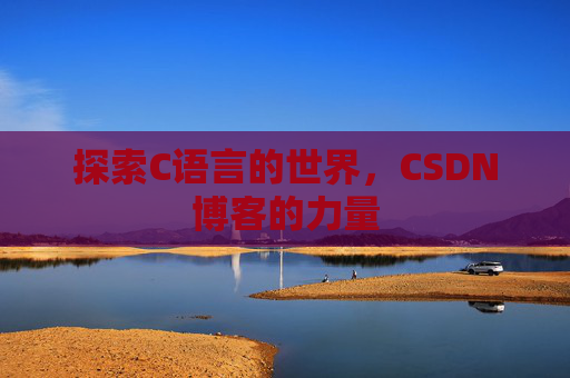 探索C语言的世界，CSDN博客的力量